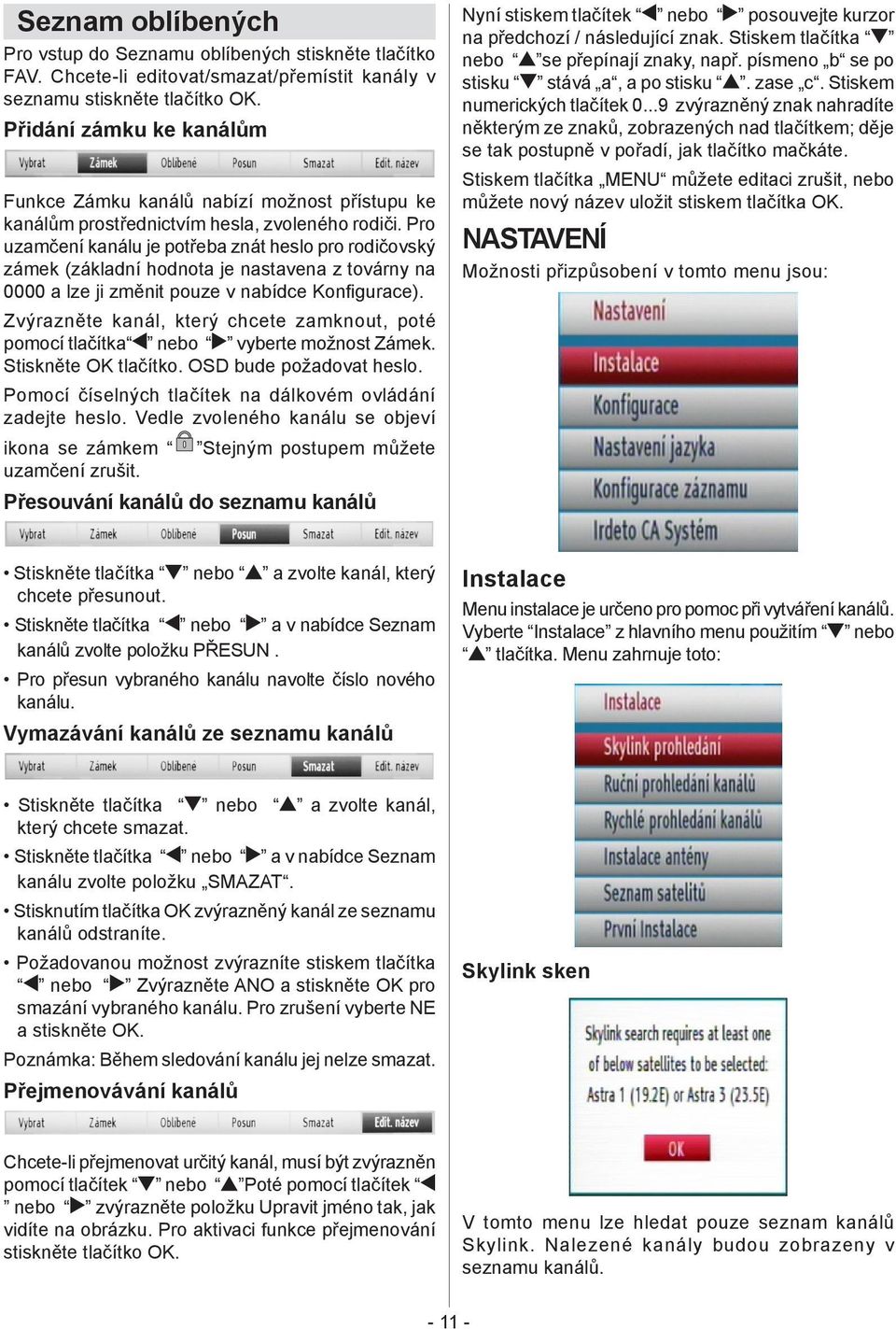 Pro uzamčení kanálu je potřeba znát heslo pro rodičovský zámek (základní hodnota je nastavena z továrny na 0000 a lze ji změnit pouze v nabídce Konfigurace).