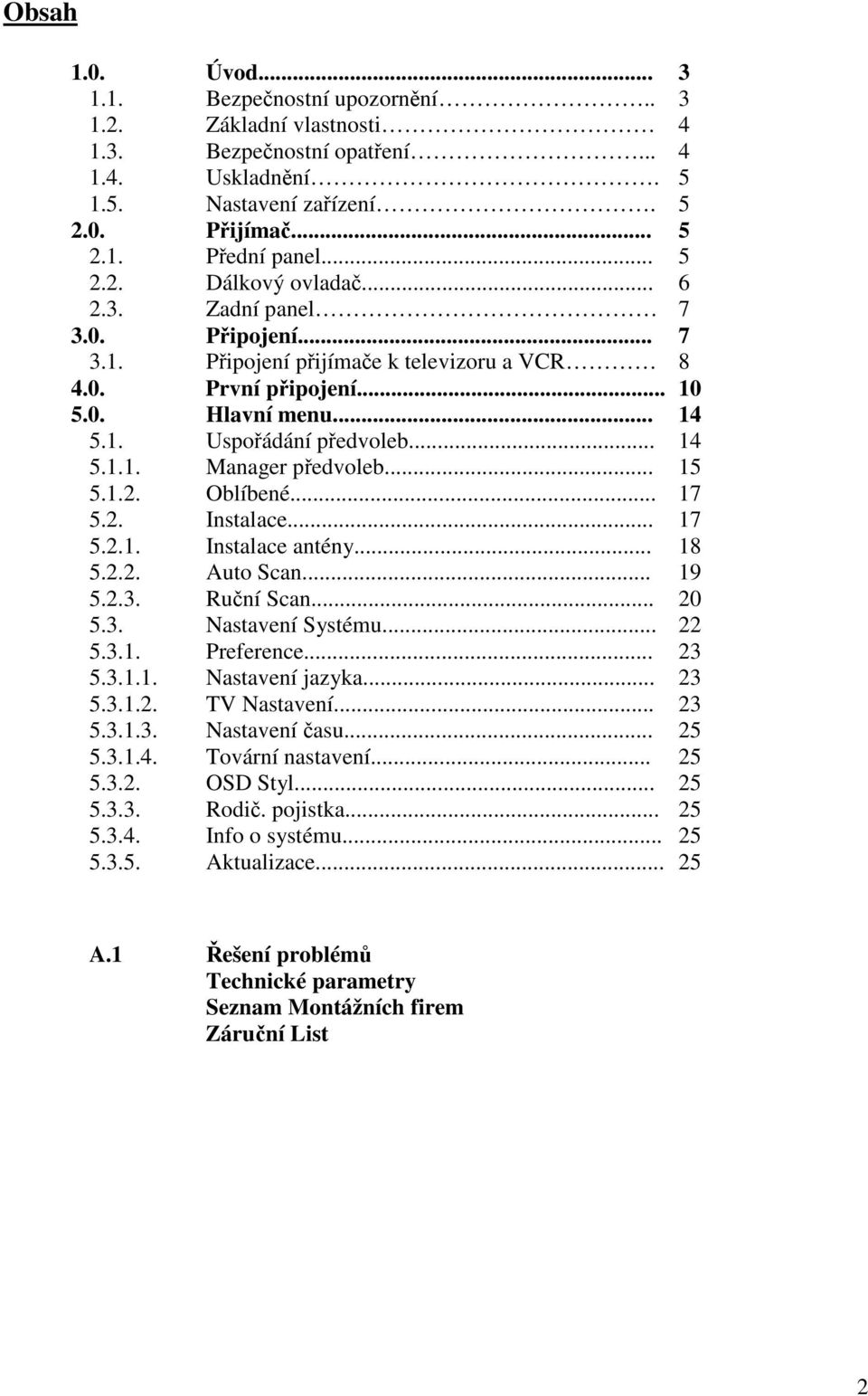 .. 17 5.2. Instalace... 17 5.2.1. Instalace antény... 18 5.2.2. Auto Scan... 19 5.2.3. Runí Scan... 20 5.3. Nastavení Systému... 22 5.3.1. Preference... 23 5.3.1.1. Nastavení jazyka... 23 5.3.1.2. TV Nastavení.