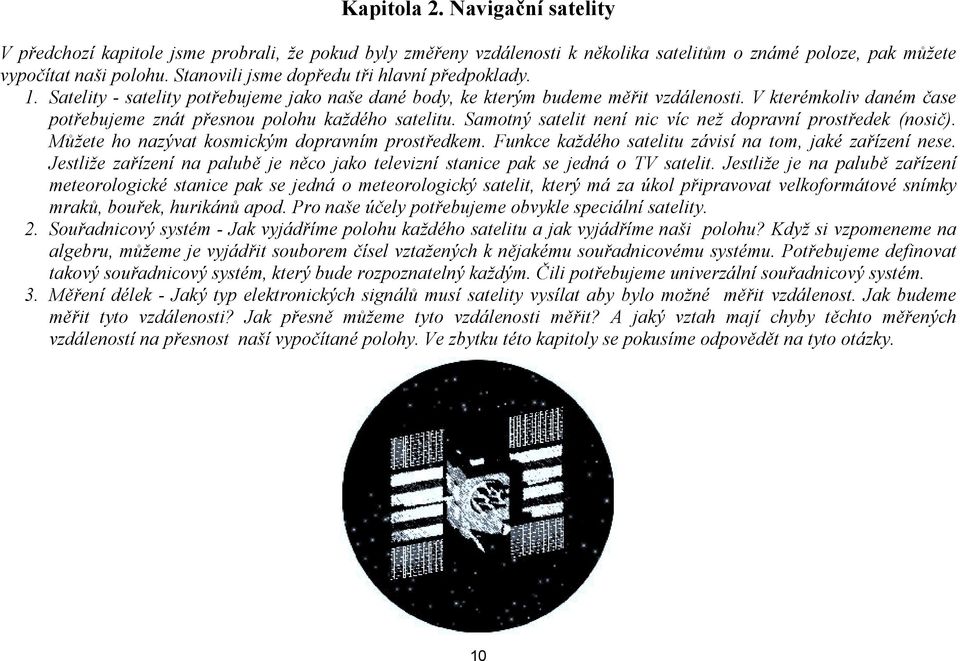 V kterémkoliv daném čase potřebujeme znát přesnou polohu každého satelitu. Samotný satelit není nic víc než dopravní prostředek (nosič). Můžete ho nazývat kosmickým dopravním prostředkem.