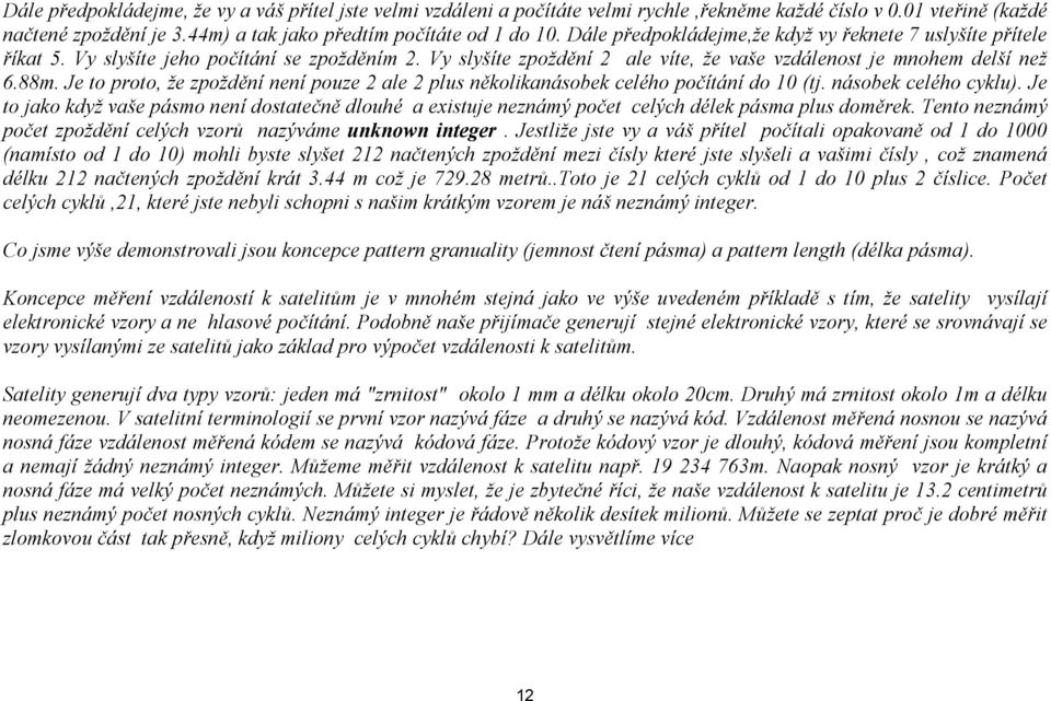 Je to proto, že zpoždění není pouze 2 ale 2 plus několikanásobek celého počítání do 10 (tj. násobek celého cyklu).