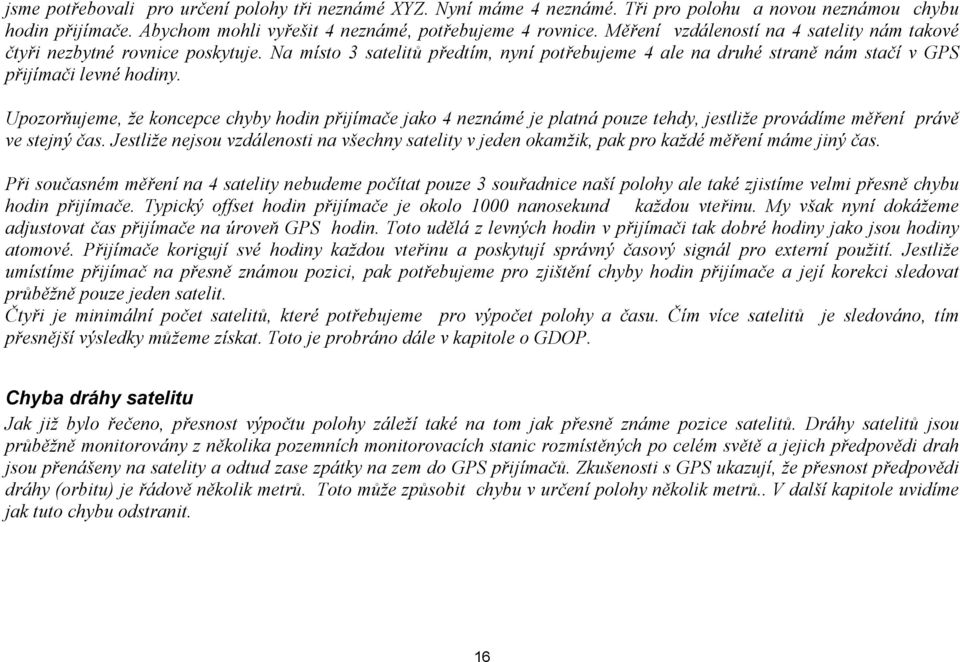 Upozorňujeme, že koncepce chyby hodin přijímače jako 4 neznámé je platná pouze tehdy, jestliže provádíme měření právě ve stejný čas.