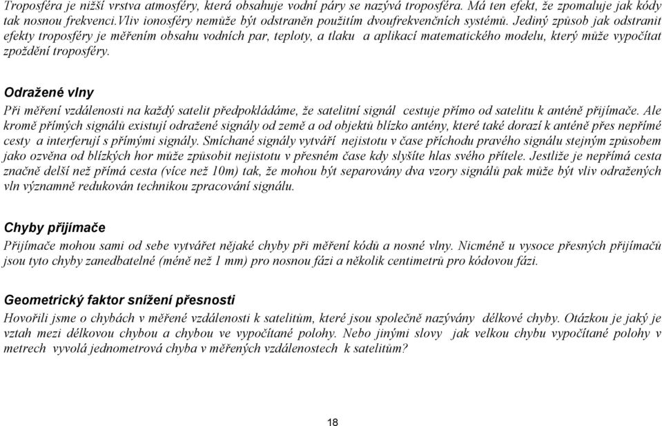 Jediný způsob jak odstranit efekty troposféry je měřením obsahu vodních par, teploty, a tlaku a aplikací matematického modelu, který může vypočítat zpoždění troposféry.