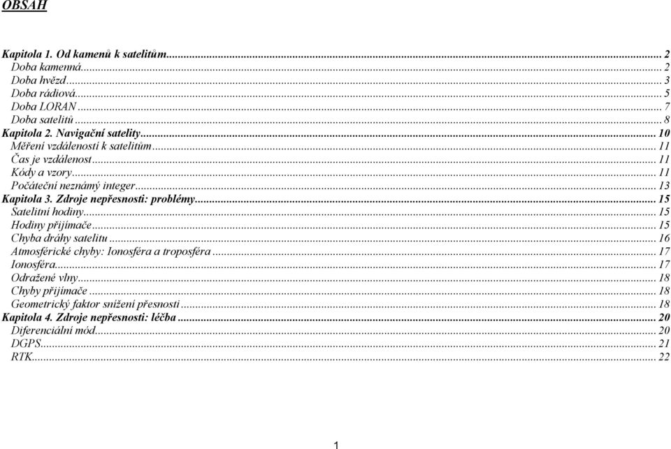 Zdroje nepřesnosti: problémy... 15 Satelitní hodiny... 15 Hodiny přijímače... 15 Chyba dráhy satelitu... 16 Atmosférické chyby: Ionosféra a troposféra.