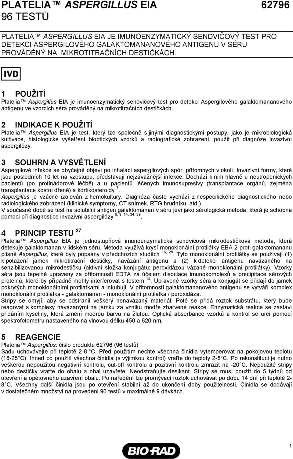 2 INDIKACE K POUŽITÍ Platelia Aspergillus EIA je test, který lze společně s jinými diagnostickými postupy, jako je mikrobiologická kultivace, histologické vyšetření bioptických vzorků a radiografické