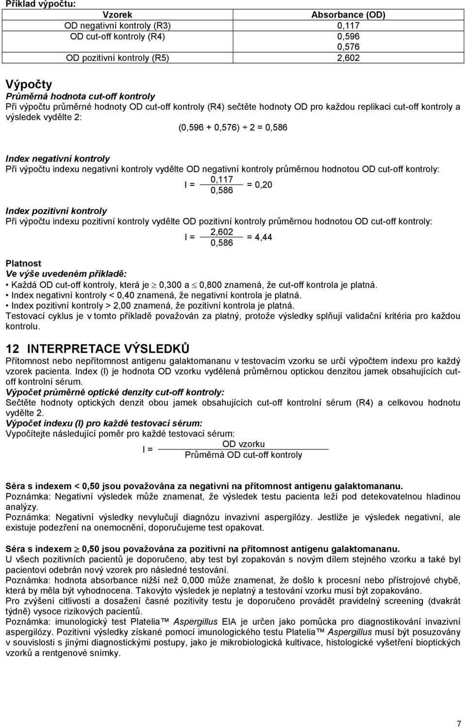 negativní kontroly vydělte OD negativní kontroly průměrnou hodnotou OD cut-off kontroly: 0,117 I = = 0,20 0,586 Index pozitivní kontroly Při výpočtu indexu pozitivní kontroly vydělte OD pozitivní