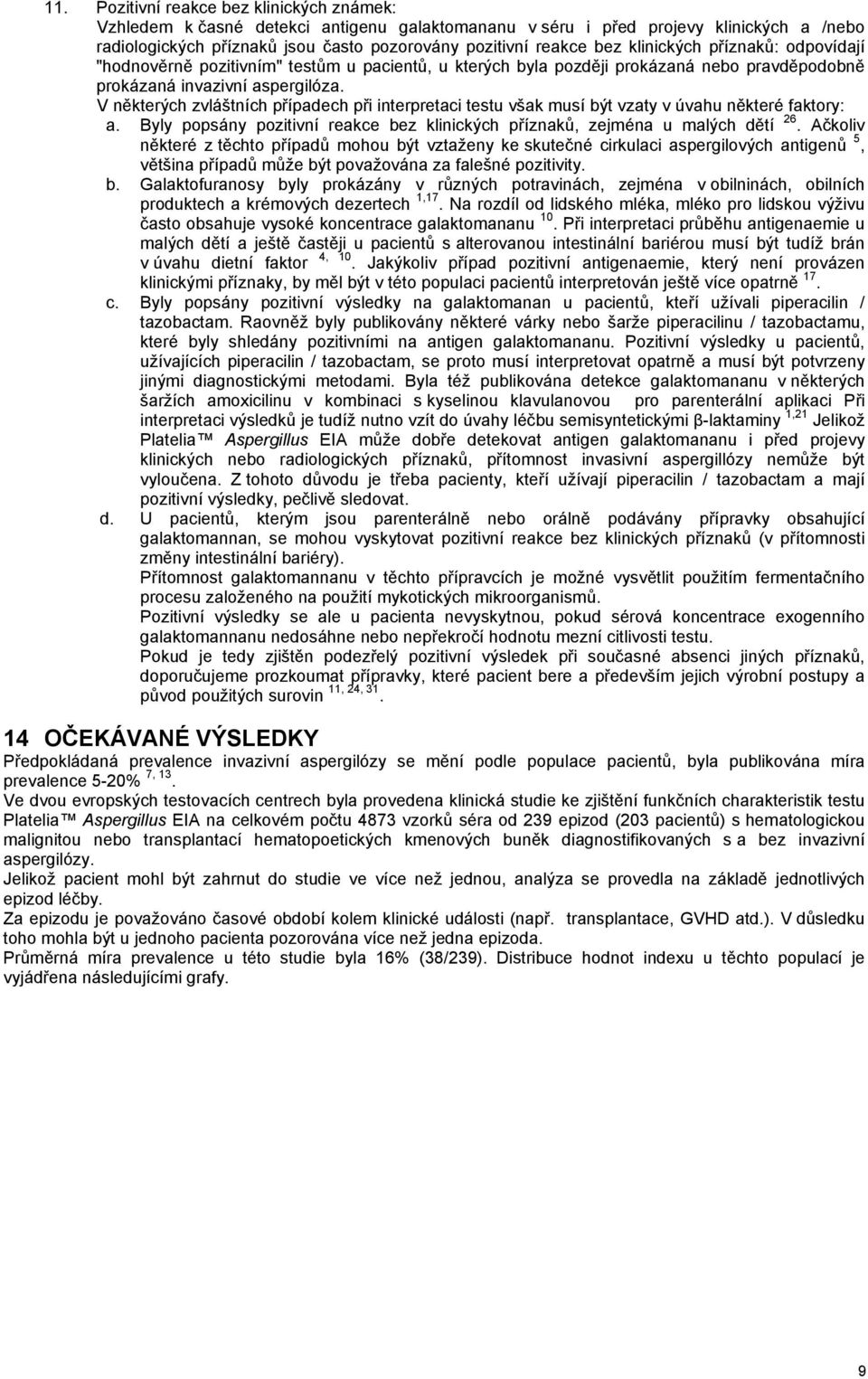 V některých zvláštních případech při interpretaci testu však musí být vzaty v úvahu některé faktory: a. Byly popsány pozitivní reakce bez klinických příznaků, zejména u malých dětí 26.