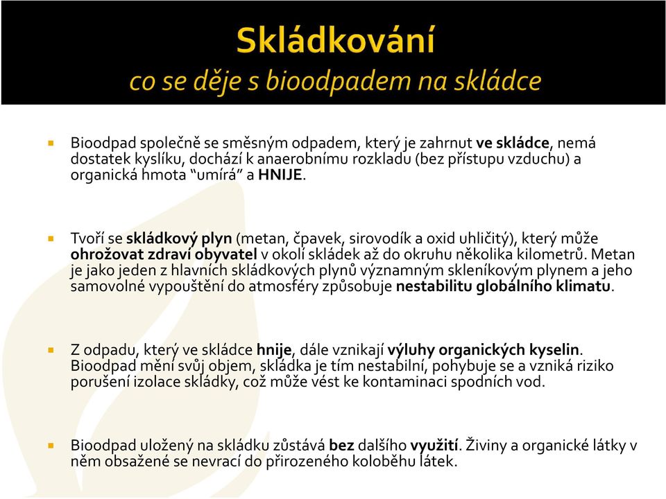 Metan je jako jeden z hlavních skládkových plynů významným skleníkovým plynem a jeho samovolné vypouštění do atmosféry způsobuje nestabilitu globálního klimatu.