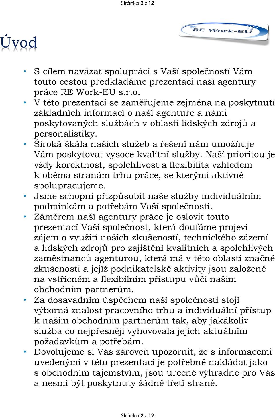 Naší prioritou je vždy korektnost, spolehlivost a flexibilita vzhledem k oběma stranám trhu práce, se kterými aktivně spolupracujeme.