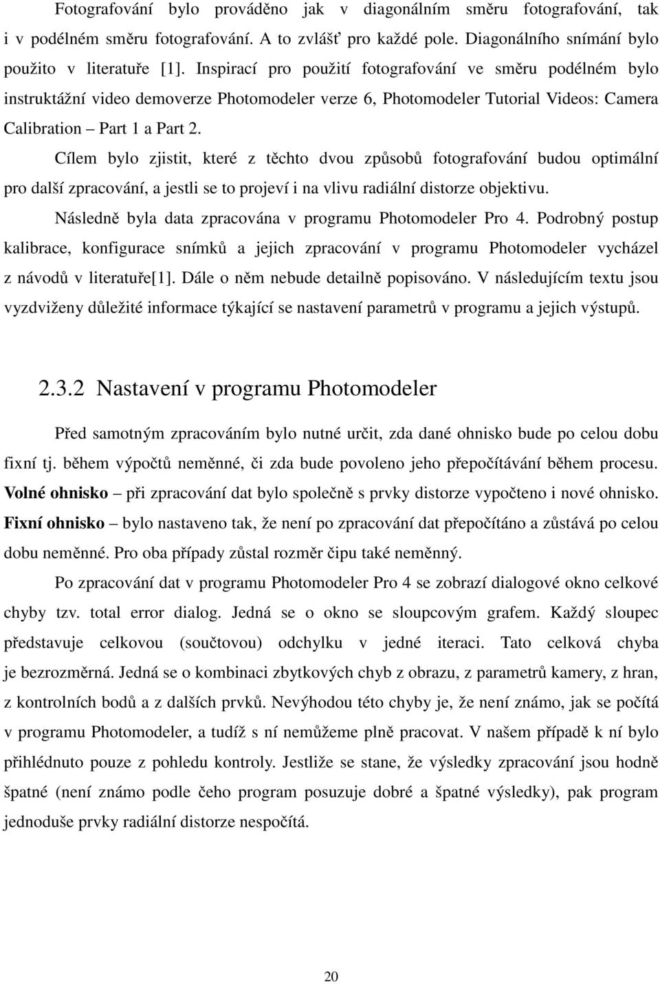 Cílem bylo zjistit, které z těchto dvou způsobů fotografování budou optimální pro další zpracování, a jestli se to projeví i na vlivu radiální distorze objektivu.