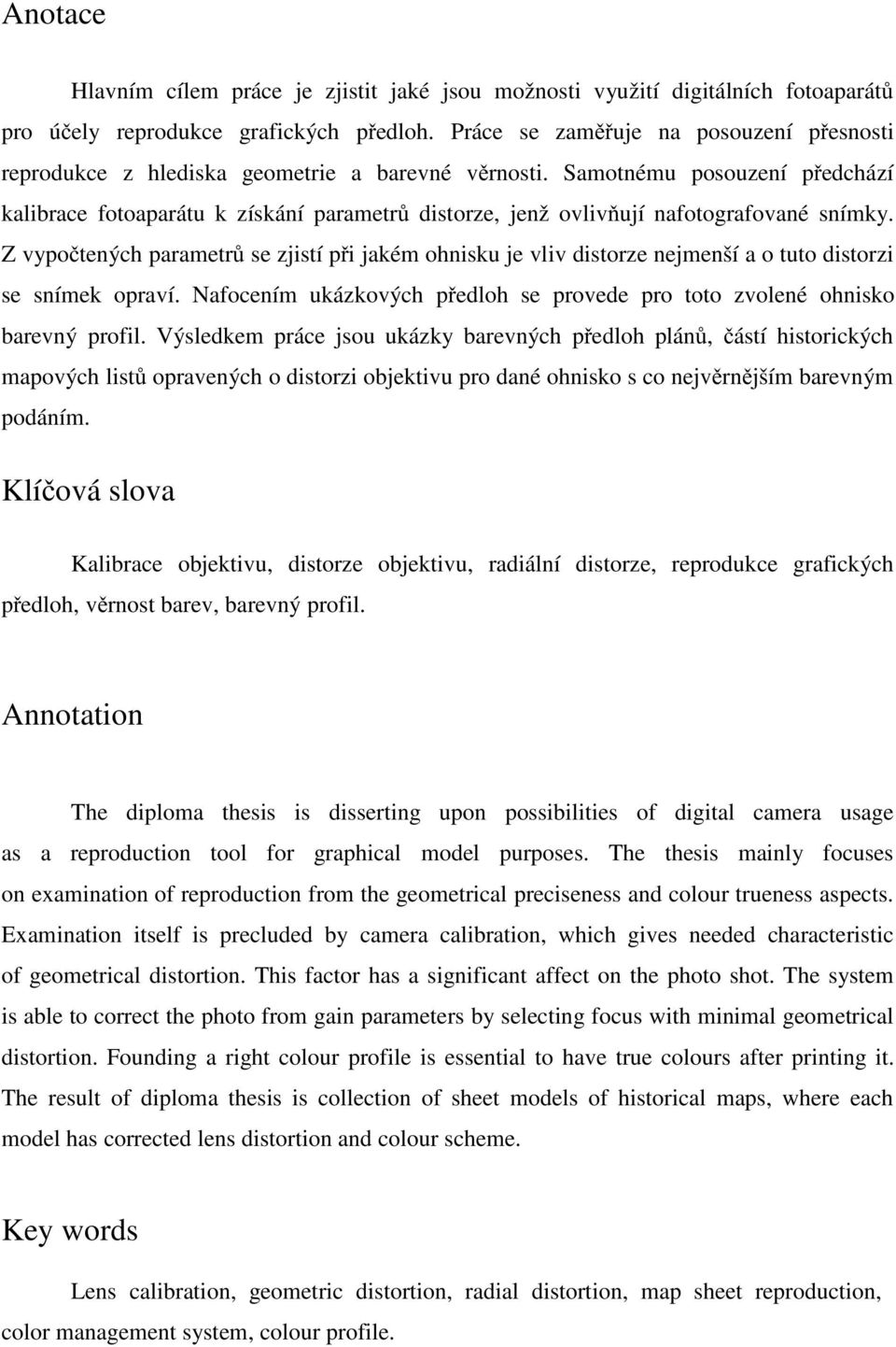 Samotnému posouzení předchází kalibrace fotoaparátu k získání parametrů distorze, jenž ovlivňují nafotografované snímky.