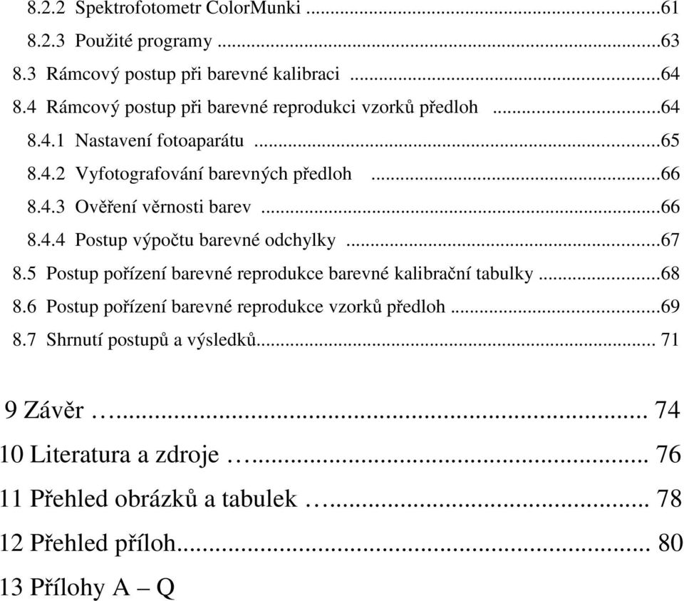 ..66 8.4.4 Postup výpočtu barevné odchylky...67 8.5 Postup pořízení barevné reprodukce barevné kalibrační tabulky...68 8.