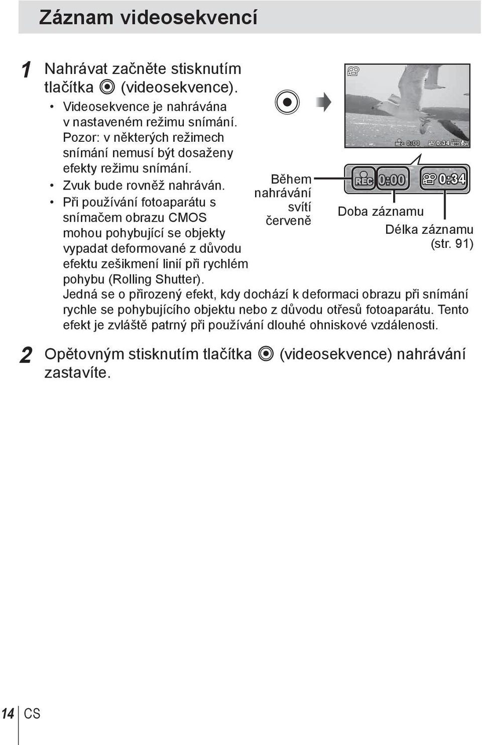 Při používání fotoaparátu s snímačem obrazu CMOS mohou pohybující se objekty vypadat deformované z důvodu efektu zešikmení linií při rychlém pohybu (Rolling Shutter).