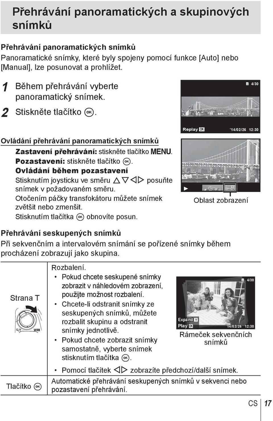 Ovládání během pozastavení Stisknutím joysticku ve směru FGHI posuňte snímek v požadovaném směru. Otočením páčky transfokátoru můžete snímek zvětšit nebo zmenšit. Stisknutím tlačítka A obnovíte posun.