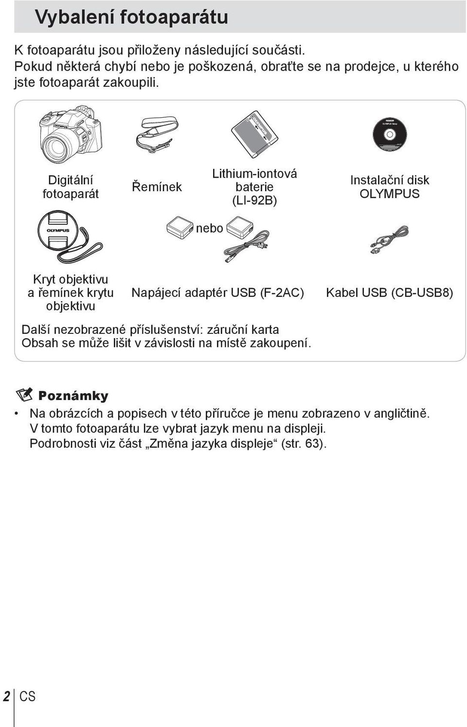 Digitální fotoaparát Řemínek Lithium-iontová baterie (LI-92B) Instalační disk OLYMPUS nebo Kryt objektivu a řemínek krytu objektivu Napájecí adaptér USB (F-2AC)