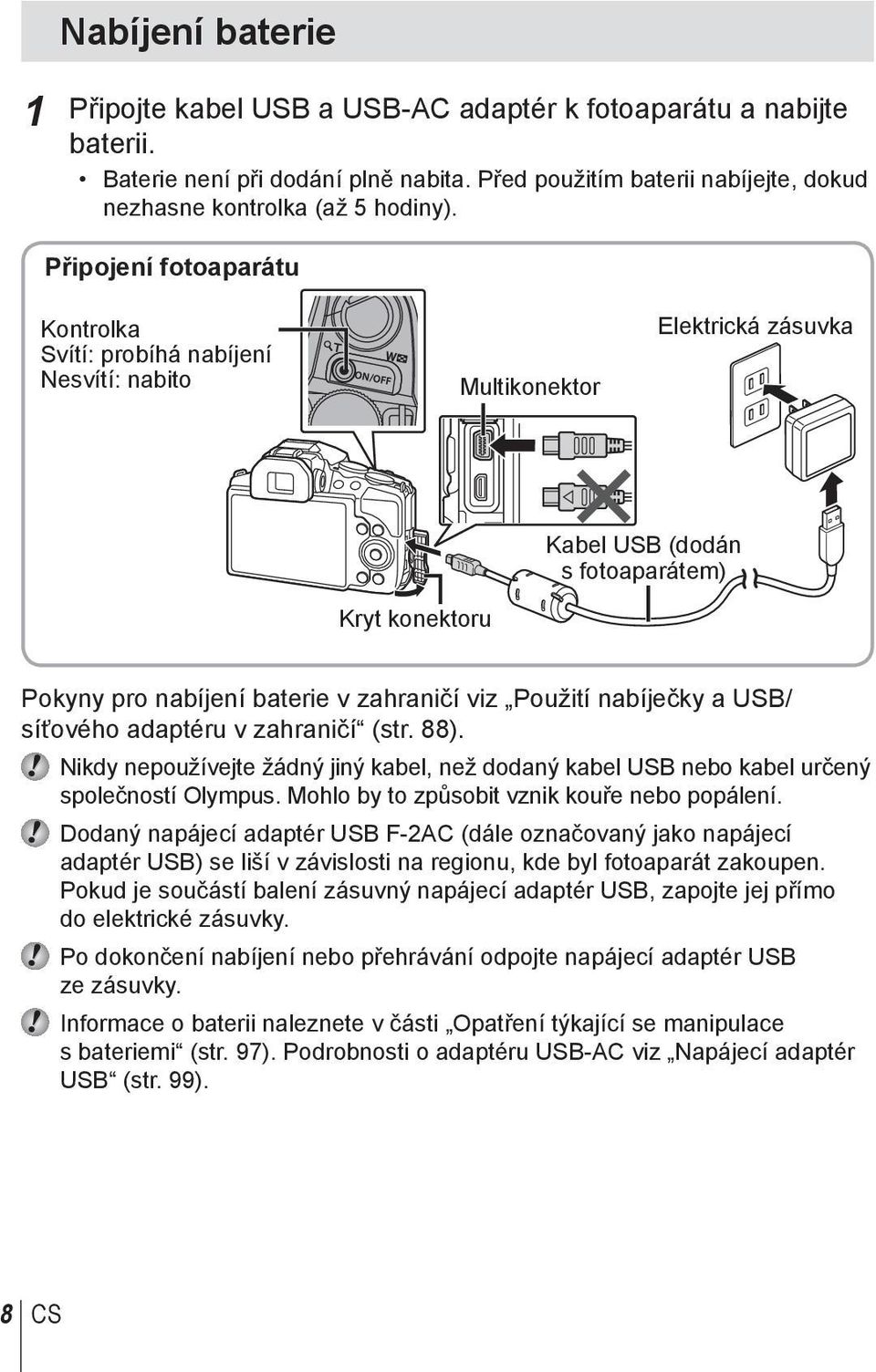 Použití nabíječky a USB/ síťového adaptéru v zahraničí (str. 88). Nikdy nepoužívejte žádný jiný kabel, než dodaný kabel USB nebo kabel určený společností Olympus.