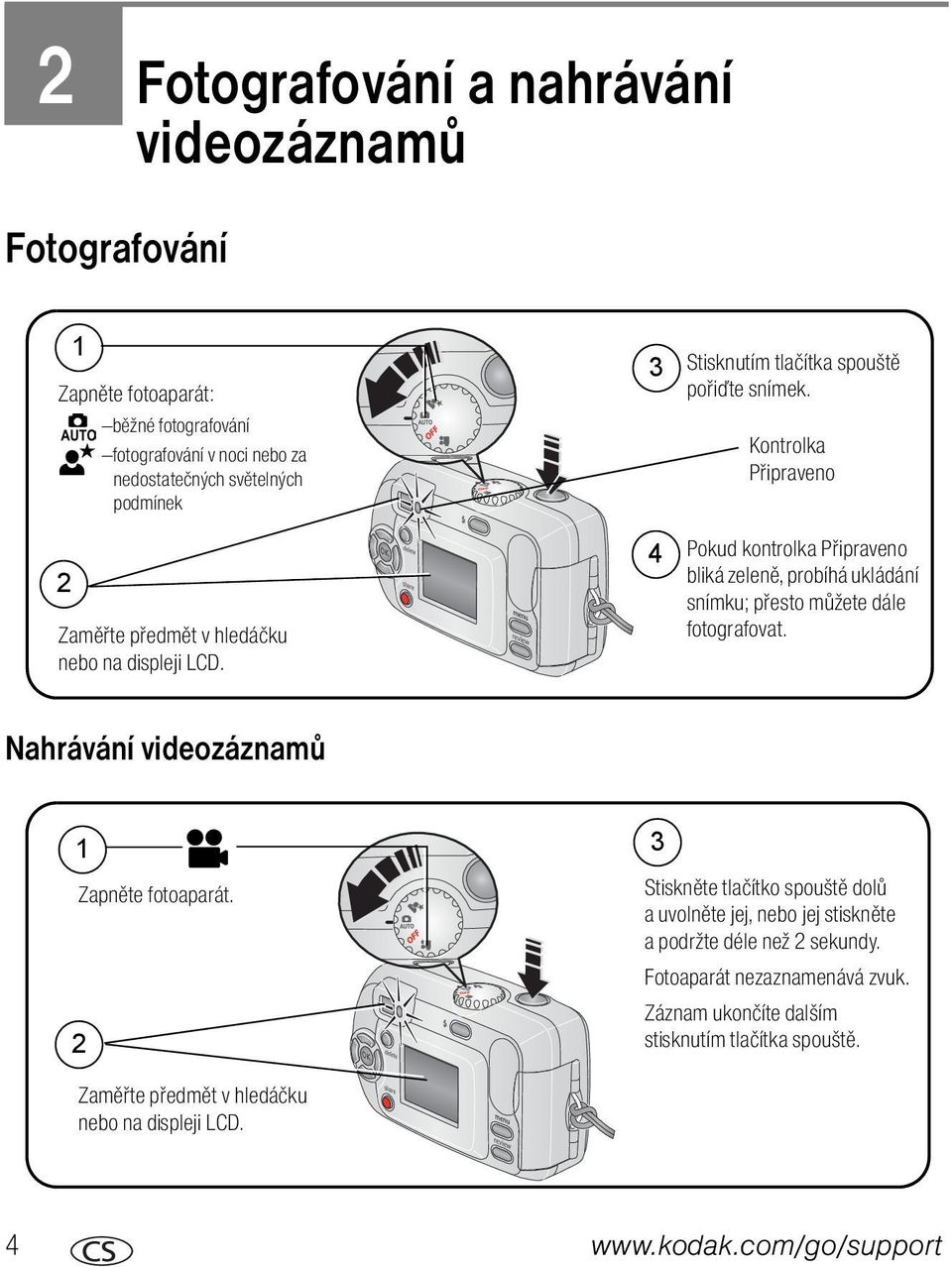 Kontrolka Připraveno Pokud kontrolka Připraveno bliká zeleně, probíhá ukládání snímku; přesto můžete dále fotografovat. Nahrávání videozáznamů 1 Zapněte fotoaparát.