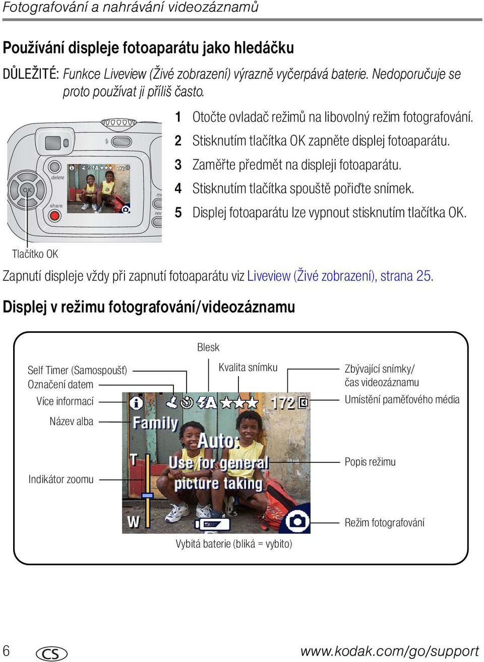 3 Zaměřte předmět na displeji fotoaparátu. 4 Stisknutím tlačítka spouště pořiďte snímek. 5 Displej fotoaparátu lze vypnout stisknutím tlačítka OK.