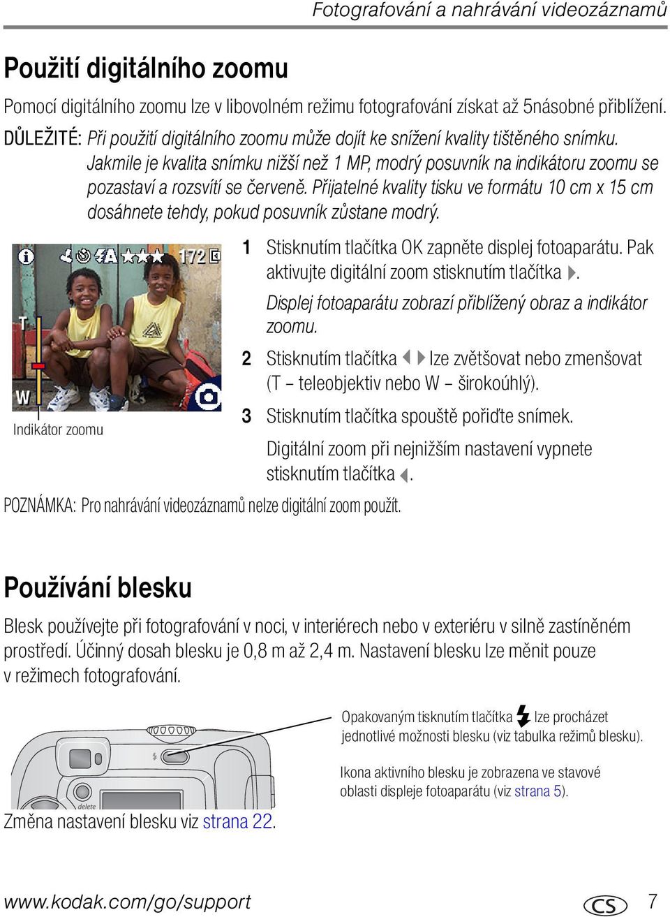 Přijatelné kvality tisku ve formátu 10 cm x 15 cm dosáhnete tehdy, pokud posuvník zůstane modrý. 1 Stisknutím tlačítka OK zapněte displej fotoaparátu. Pak aktivujte digitální zoom stisknutím tlačítka.