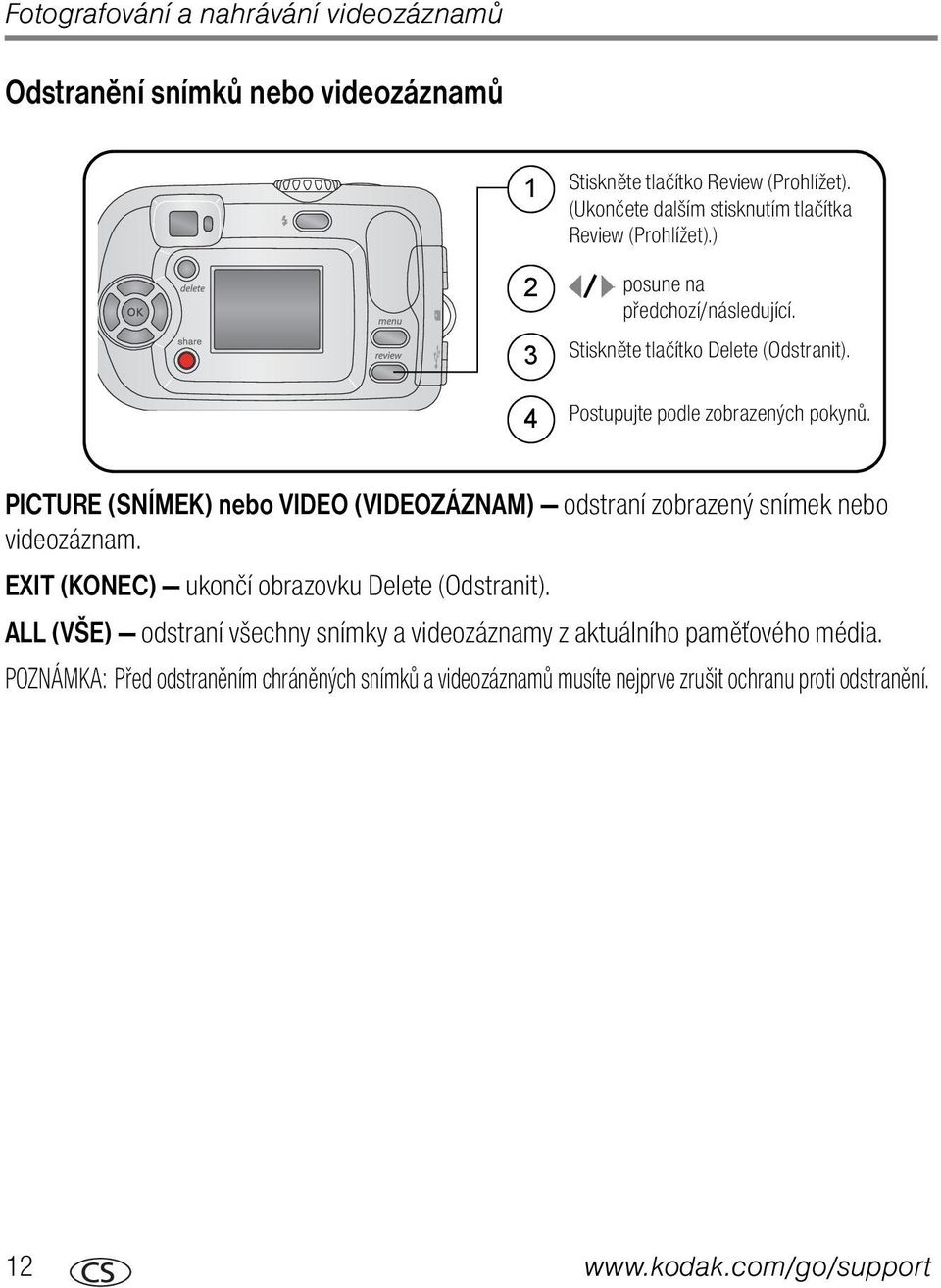 4 Postupujte podle zobrazených pokynů. PICTURE (SNÍMEK) nebo VIDEO (VIDEOZÁZNAM) odstraní zobrazený snímek nebo videozáznam.