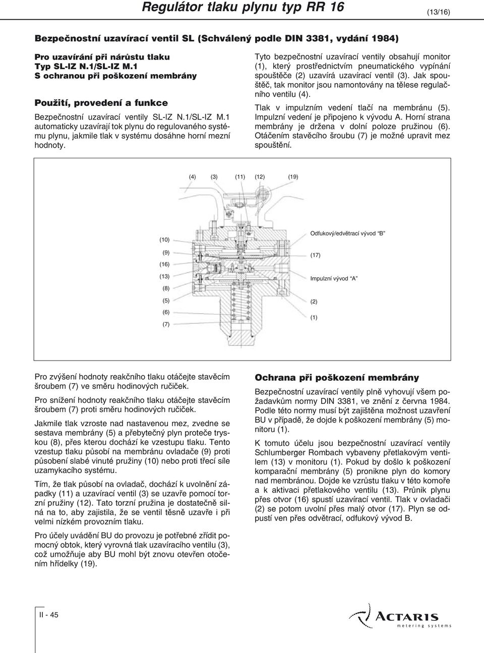 1 automaticky uzavírají tok plynu do regulovaného systému plynu, jakmile tlak v systému dosáhne horní mezní hodnoty.