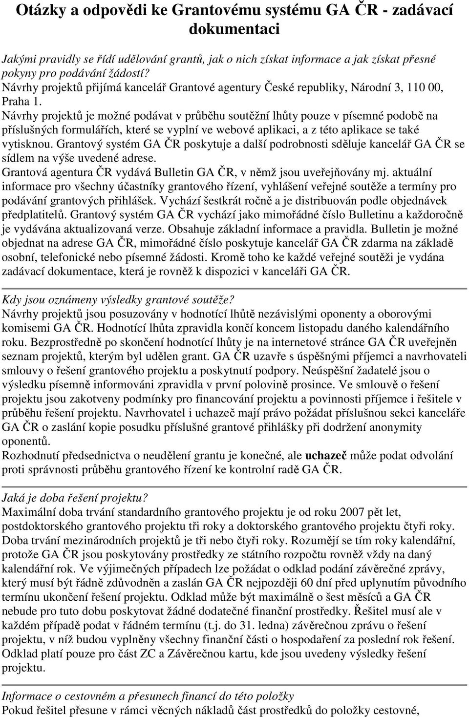 Návrhy projektů je možné podávat v průběhu soutěžní lhůty pouze v písemné podobě na příslušných formulářích, které se vyplní ve webové aplikaci, a z této aplikace se také vytisknou.