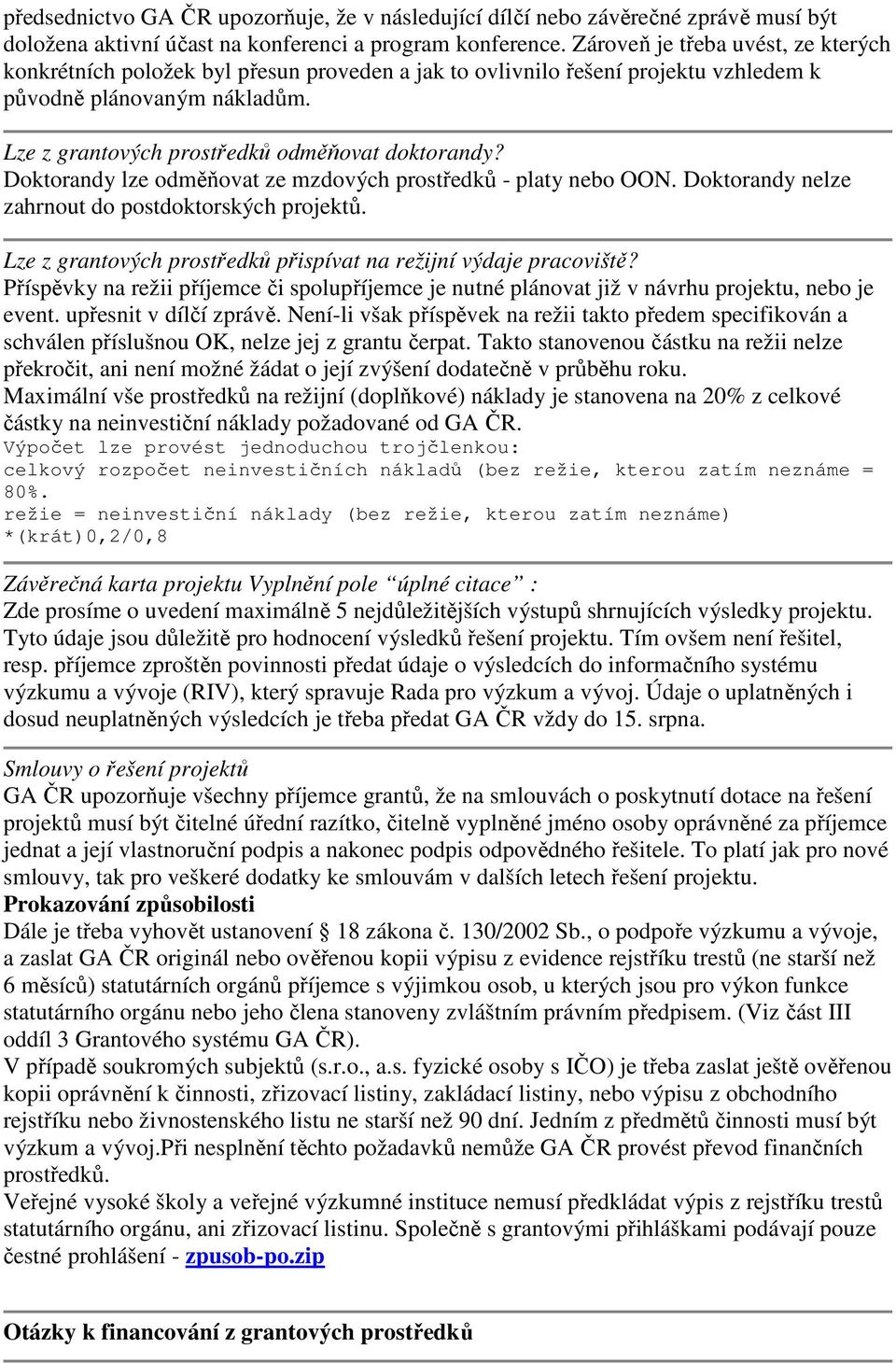 Doktorandy lze odměňovat ze mzdových prostředků - platy nebo OON. Doktorandy nelze zahrnout do postdoktorských projektů. Lze z grantových prostředků přispívat na režijní výdaje pracoviště?