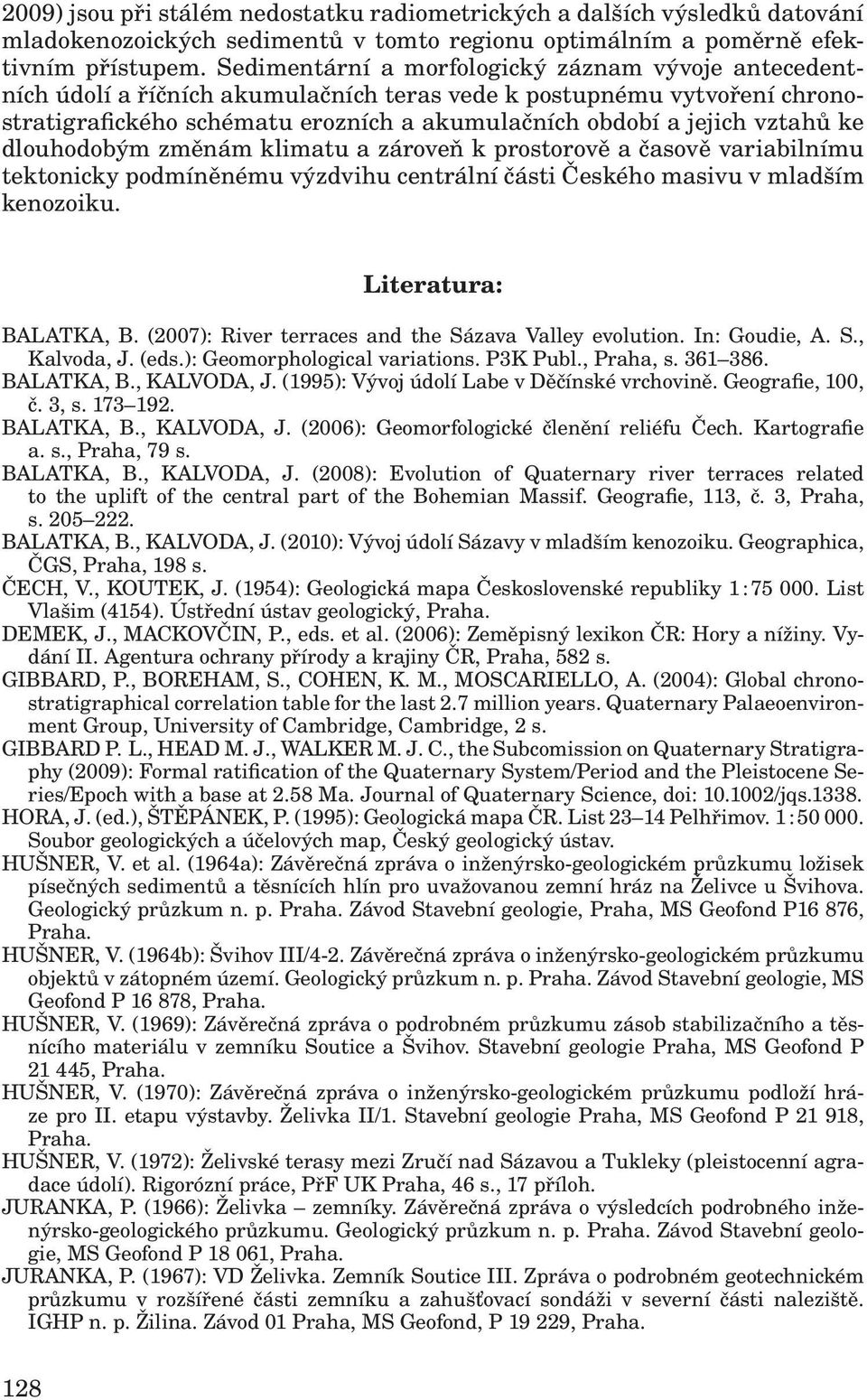 ke dlouhodobým změnám klimatu a zároveň k prostorově a časově variabilnímu tektonicky podmíněnému výzdvihu centrální části Českého masivu v mladším kenozoiku. Literatura: BALATKA, B.