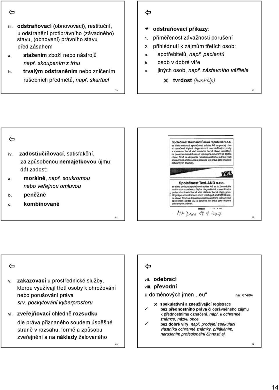 osob v dobré víře c. jiných osob, např. zástavního věřitele tvrdost (hardship) 79 80 iv. zadostiučiňovací,, satisfakční, za způsobenou nemajetkovou újmu; dát zadost: a. morálně, např.