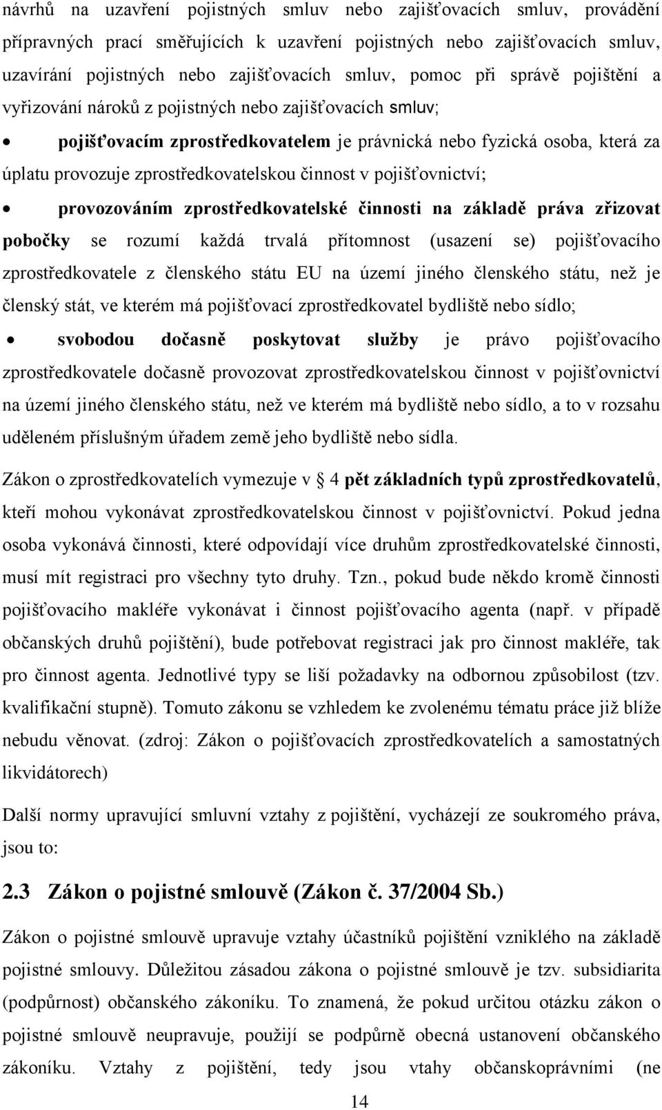 činnost v pojišťovnictví; provozováním zprostředkovatelské činnosti na základě práva zřizovat pobočky se rozumí každá trvalá přítomnost (usazení se) pojišťovacího zprostředkovatele z členského státu