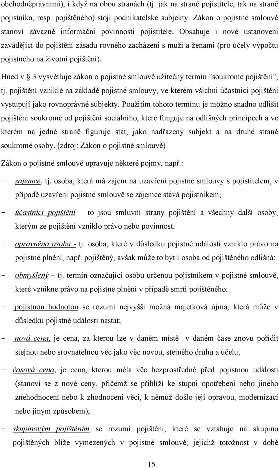 Obsahuje i nové ustanovení zavádějící do pojištění zásadu rovného zacházení s muži a ženami (pro účely výpočtu pojistného na životní pojištění).