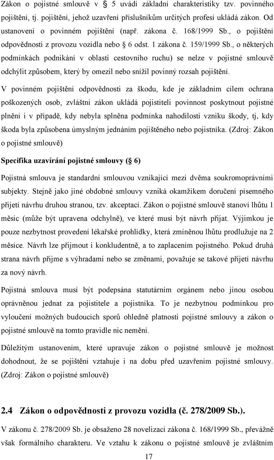 , o některých podmínkách podnikání v oblasti cestovního ruchu) se nelze v pojistné smlouvě odchýlit způsobem, který by omezil nebo snížil povinný rozsah pojištění.