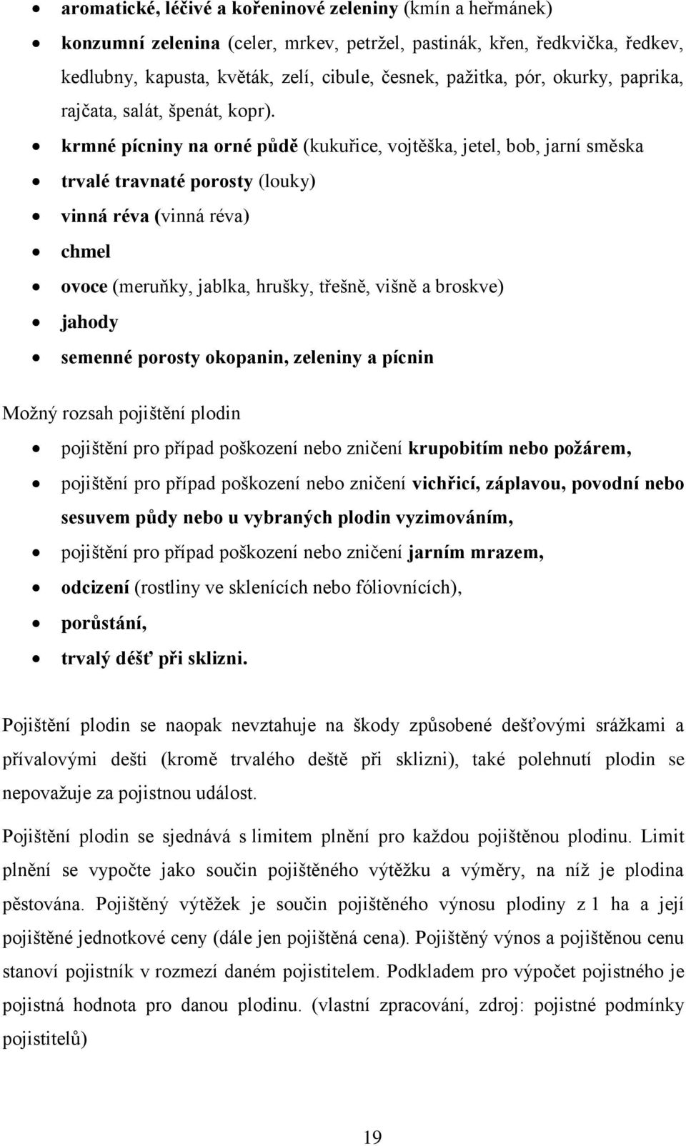 krmné pícniny na orné půdě (kukuřice, vojtěška, jetel, bob, jarní směska trvalé travnaté porosty (louky) vinná réva (vinná réva) chmel ovoce (meruňky, jablka, hrušky, třešně, višně a broskve) jahody