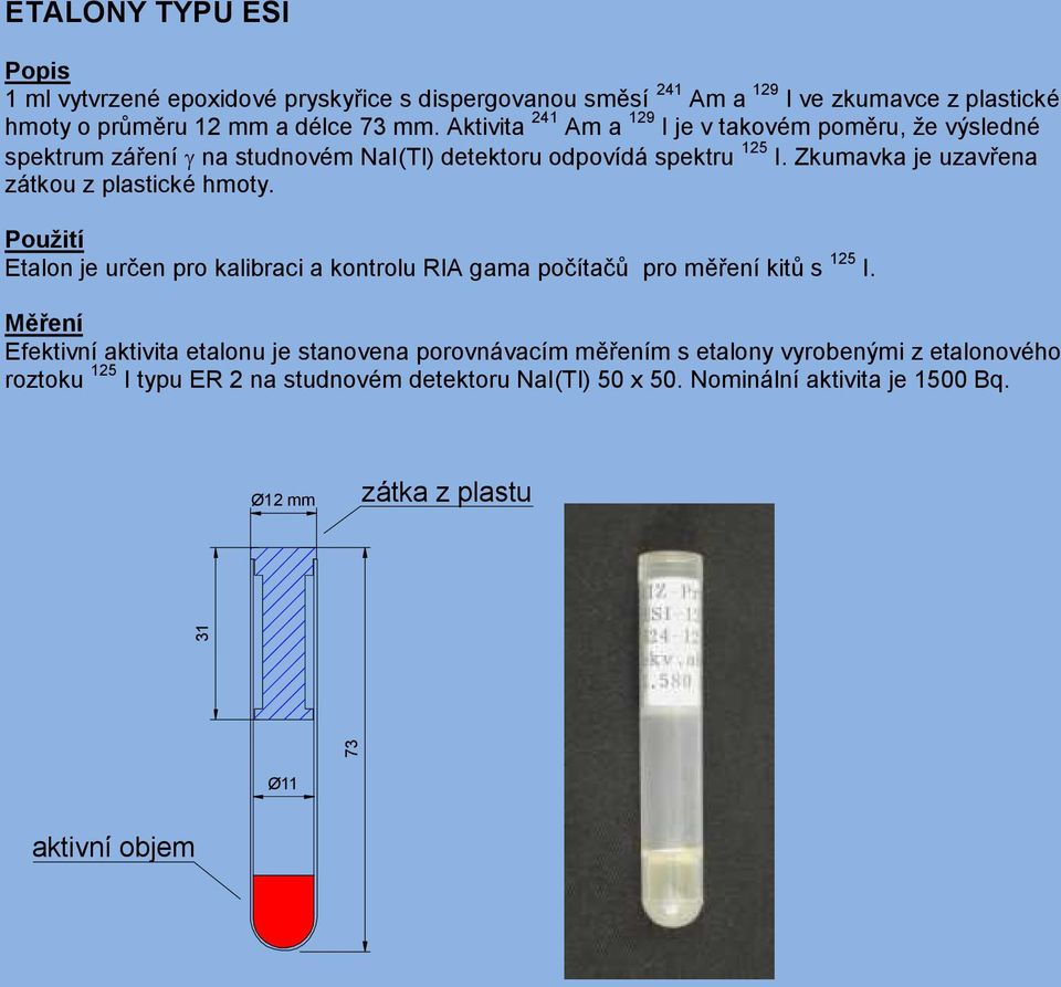Zkumavka je uzavřena zátkou z plastické hmoty. Etalon je určen pro kalibraci a kontrolu RIA gama počítačů pro měření kitů s 125 I.