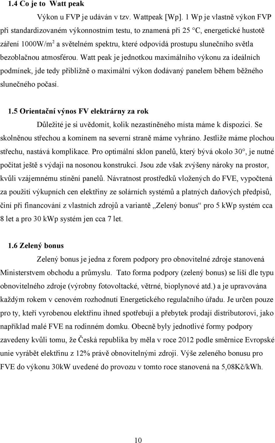 atmosférou. Watt peak je jednotkou maximálního výkonu za ideálních podmínek, jde tedy přibližně o maximální výkon dodávaný panelem během běžného slunečného počasí. 1.