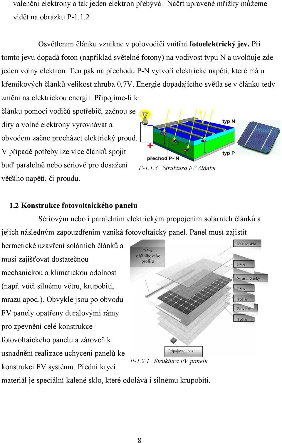 Ten pak na přechodu P-N vytvoří elektrické napětí, které má u křemíkových článků velikost zhruba,7v. Energie dopadajícího světla se v článku tedy změní na elektrickou energii.