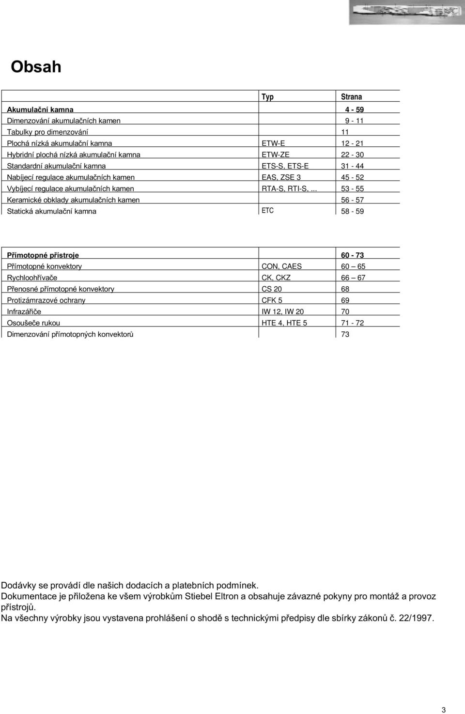 .. 53 55 Keramické obklady akumulaèních kamen 56 57 Statická akumulaèní kamna ETC 58 59 Pøímotopné pøístroje 60 73 Pøímotopné konvektory CON, CAES 60 65 Rychloohøívaèe CK, CKZ 66 67 Pøenosné