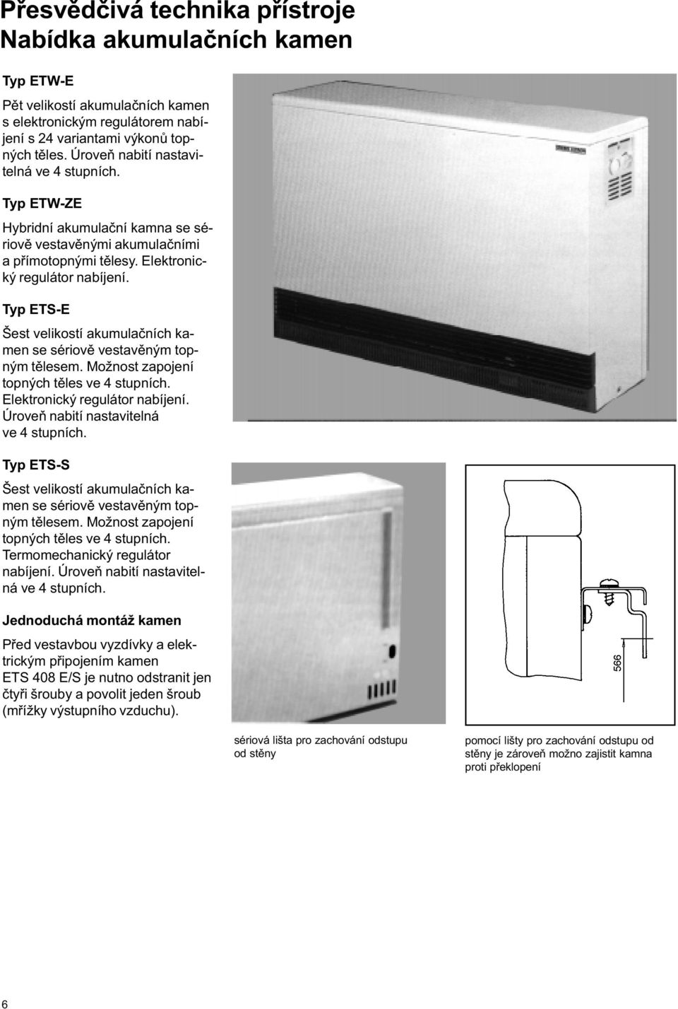 Typ ETSE Šest velikostí akumulaèních kamen se sériovì vestavìným topným tìlesem. Možnost zapojení topných tìles ve 4 stupních. Elektronický regulátor nabíjení.