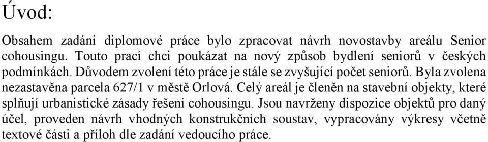 Důvodem zvolení této práce je stále se zvyšující počet seniorů. Byla zvolena nezastavěna parcela 627/1 v městě Orlová.