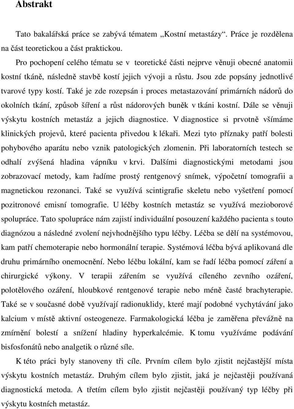 Také je zde rozepsán i proces metastazování primárních nádorů do okolních tkání, způsob šíření a růst nádorových buněk v tkáni kostní. Dále se věnuji výskytu kostních metastáz a jejich diagnostice.