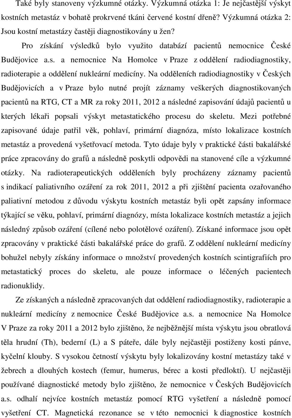 Na odděleních radiodiagnostiky v Českých Budějovicích a v Praze bylo nutné projít záznamy veškerých diagnostikovaných pacientů na RTG, CT a MR za roky 2011, 2012 a následné zapisování údajů pacientů