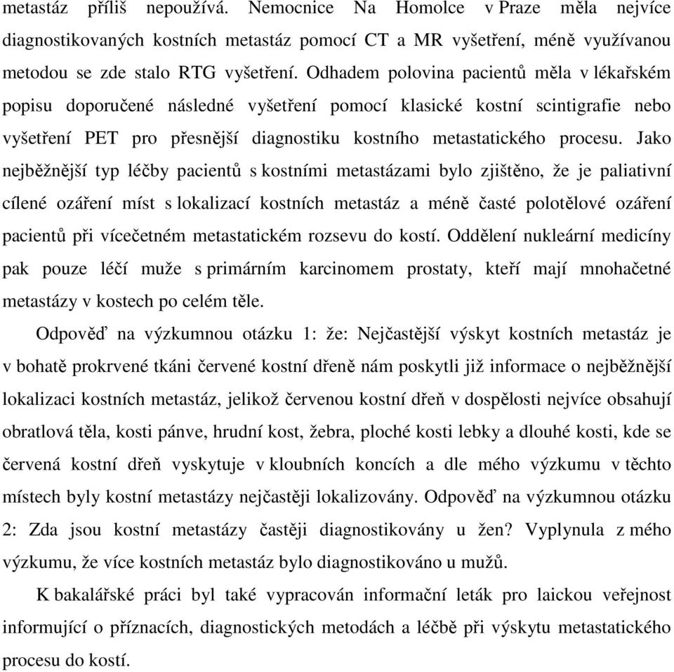 Jako nejběžnější typ léčby pacientů s kostními metastázami bylo zjištěno, že je paliativní cílené ozáření míst s lokalizací kostních metastáz a méně časté polotělové ozáření pacientů při vícečetném