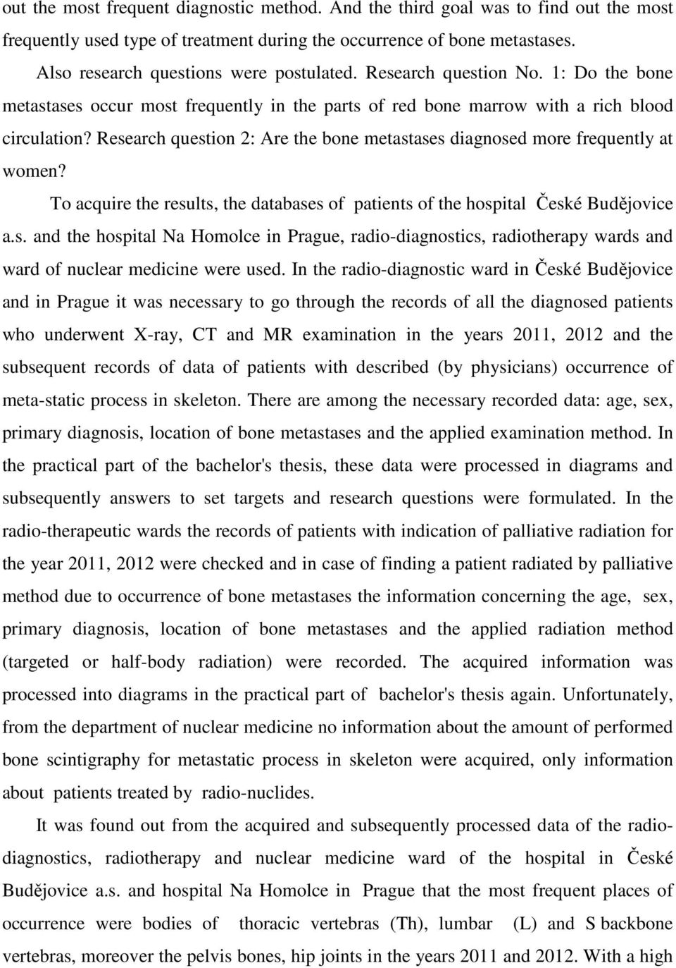 Research question 2: Are the bone metastases diagnosed more frequently at women? To acquire the results, the databases of patients of the hospital České Budějovice a.s. and the hospital Na Homolce in Prague, radio-diagnostics, radiotherapy wards and ward of nuclear medicine were used.