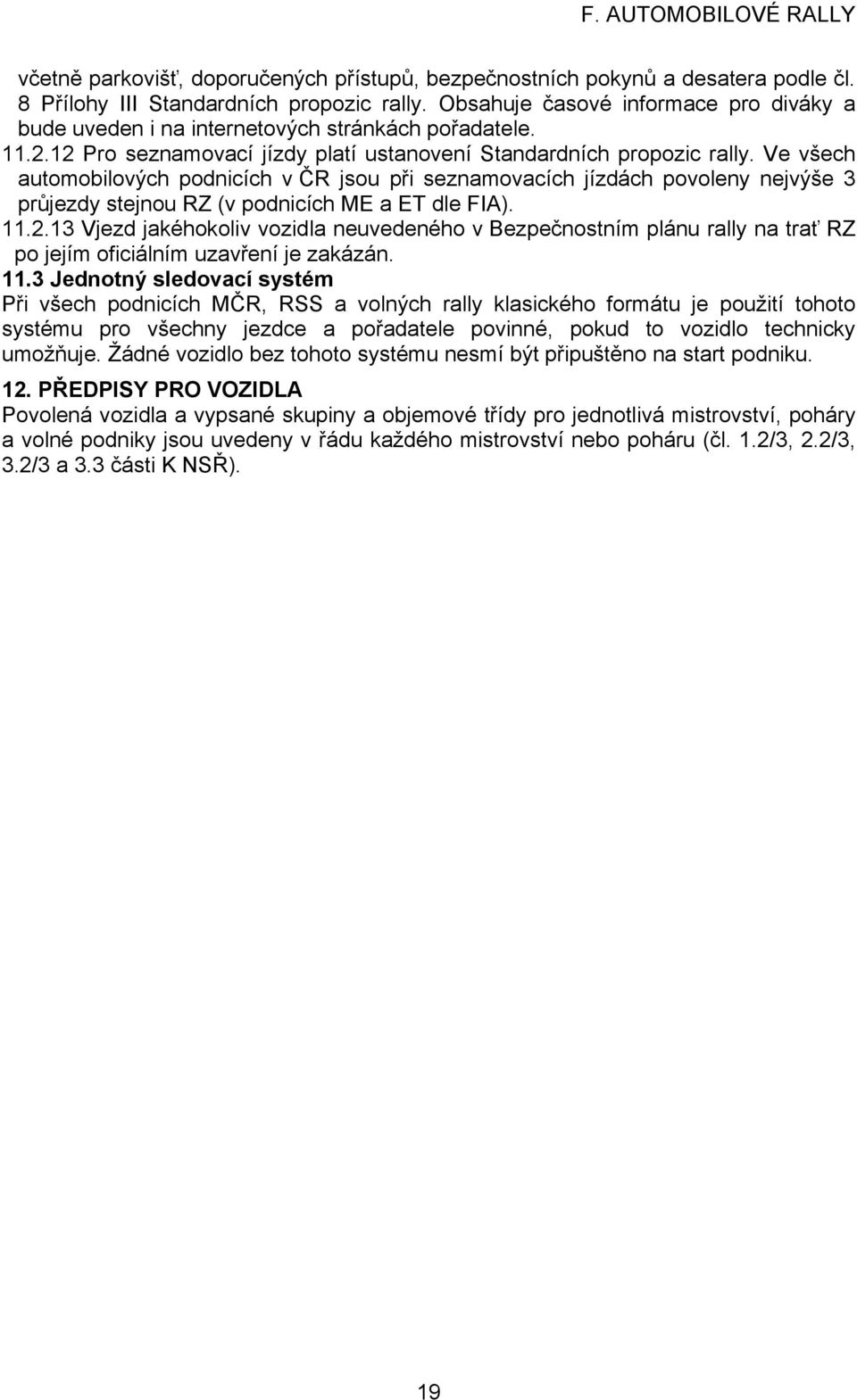 Ve všech automobilových podnicích v ČR jsou při seznamovacích jízdách povoleny nejvýše 3 průjezdy stejnou RZ (v podnicích ME a ET dle FIA). 11.2.