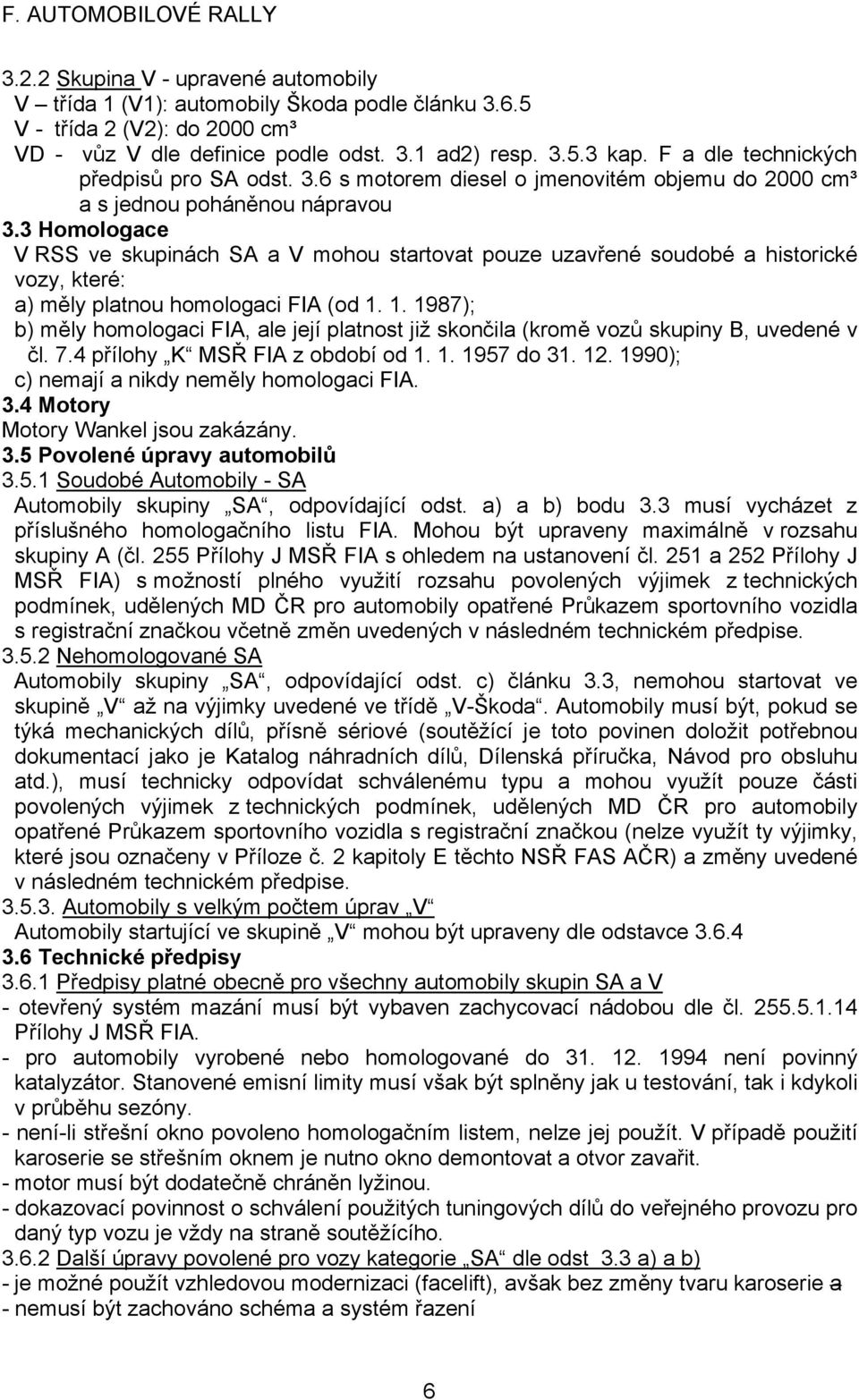 3 Homologace V RSS ve skupinách SA a V mohou startovat pouze uzavřené soudobé a historické vozy, které: a) měly platnou homologaci FIA (od 1.