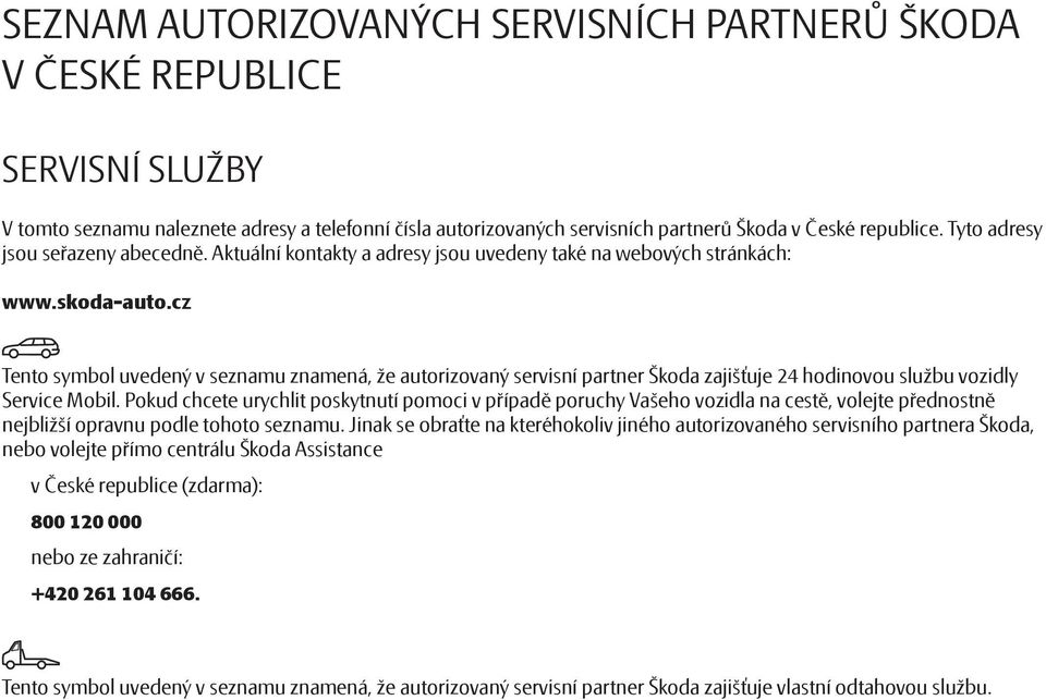 cz Tento symbol uvedený v seznamu znamená, že autorizovaný servisní partner Škoda zajišťuje 24 hodinovou službu vozidly Service Mobil.