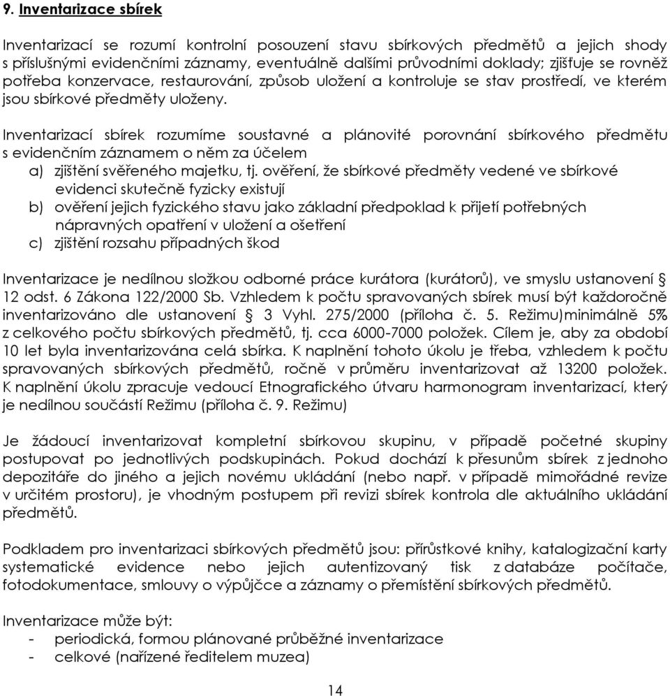 Inventarizací sbírek rozumíme soustavné a plánovité porovnání sbírkového předmětu s evidenčním záznamem o něm za účelem a) zjištění svěřeného majetku, tj.