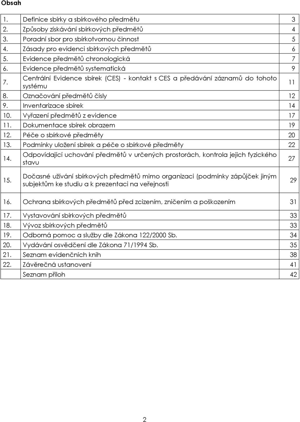 Inventarizace sbírek 14 10. Vyřazení předmětů z evidence 17 11. Dokumentace sbírek obrazem 19 12. Péče o sbírkové předměty 20 13. Podmínky uložení sbírek a péče o sbírkové předměty 22 14.