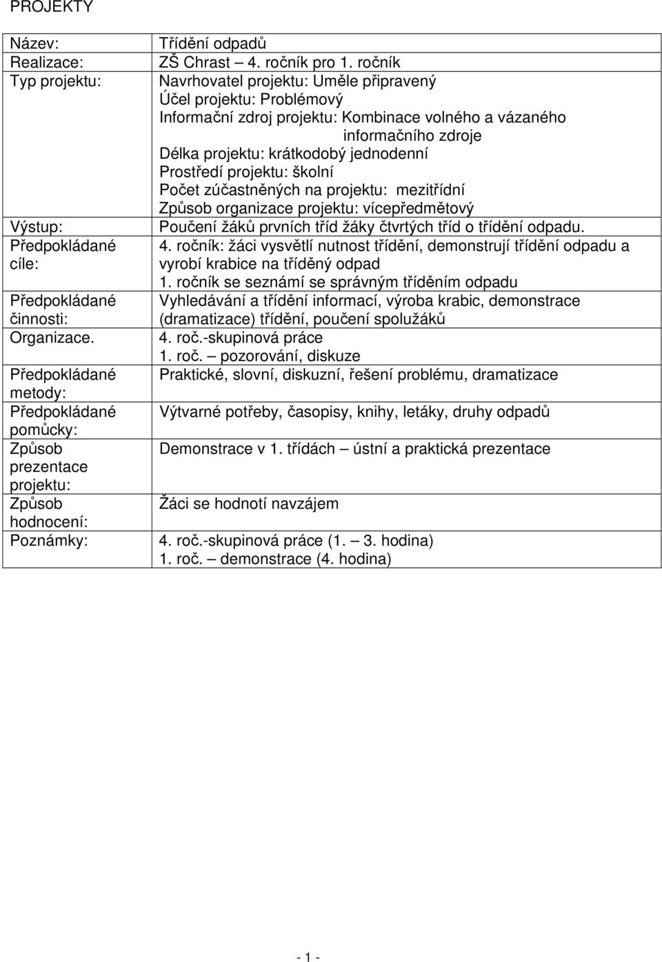 projektu: školní Počet zúčastněných na projektu: mezitřídní organizace projektu: vícepředmětový Poučení žáků prvních tříd žáky čtvrtých tříd o třídění odpadu. 4.