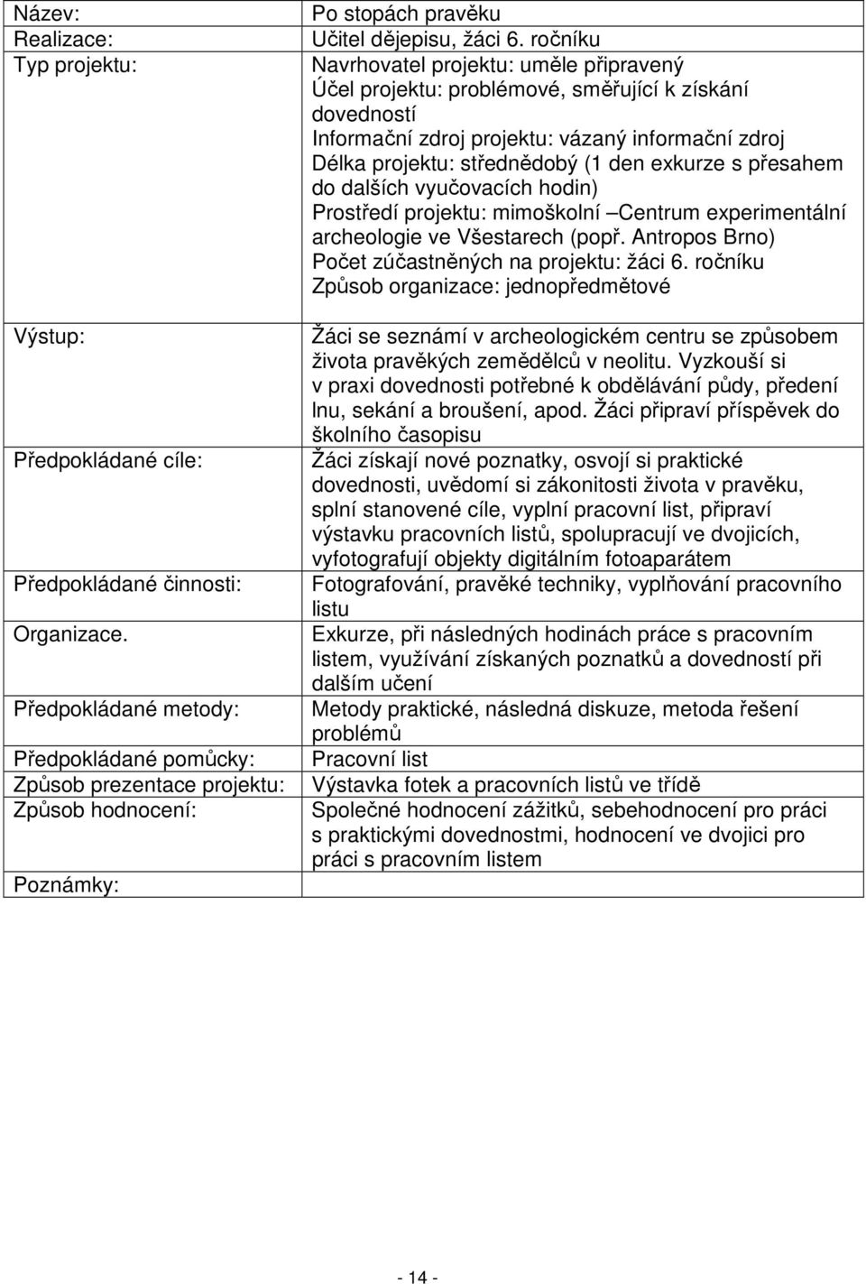 s přesahem do dalších vyučovacích hodin) Prostředí projektu: mimoškolní Centrum experimentální archeologie ve Všestarech (popř. Antropos Brno) Počet zúčastněných na projektu: žáci 6.