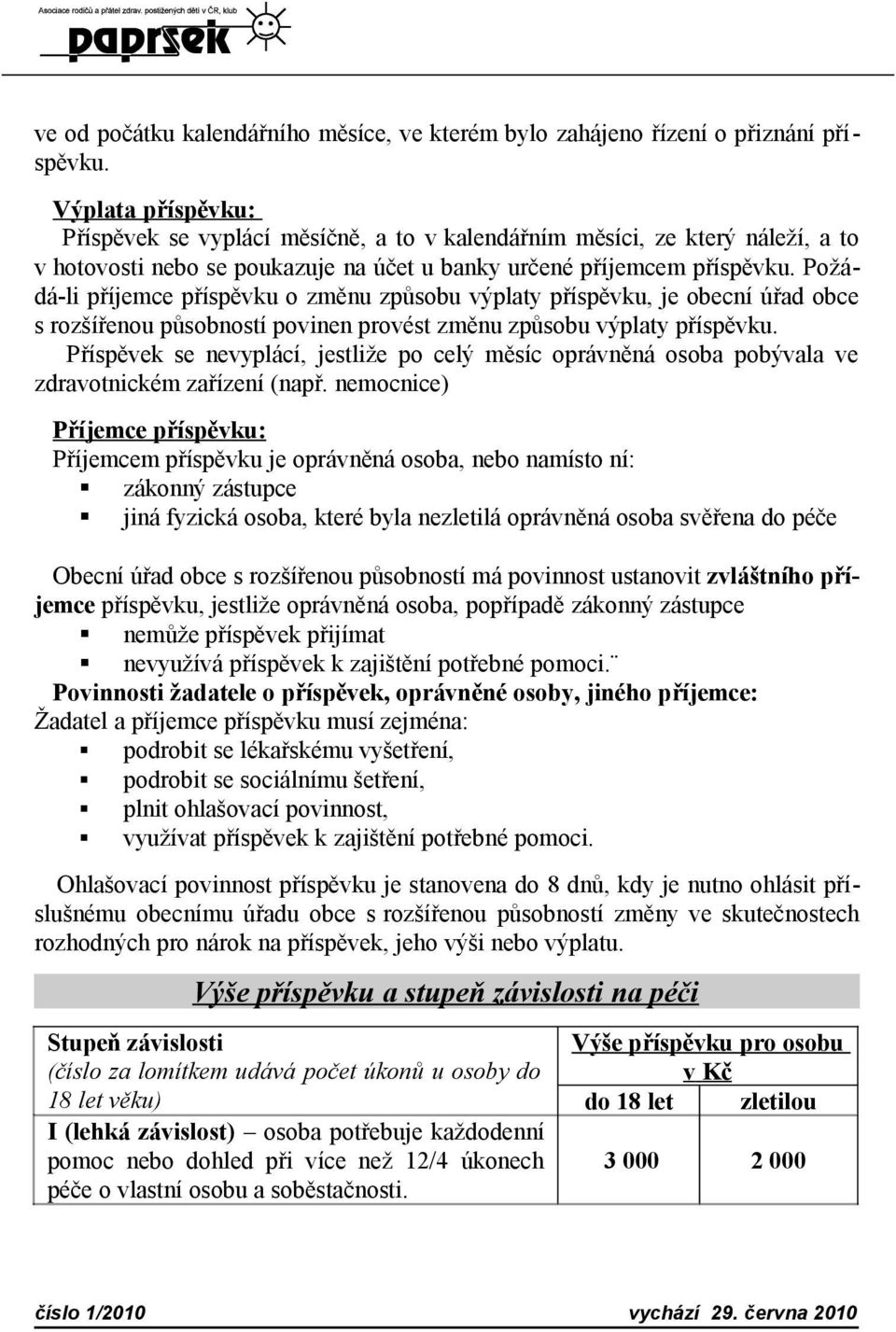 Požádá-li příjemce příspěvku o změnu způsobu výplaty příspěvku, je obecní úřad obce s rozšířenou působností povinen provést změnu způsobu výplaty příspěvku.